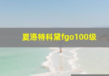 夏洛特科黛fgo100级