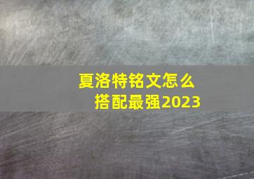 夏洛特铭文怎么搭配最强2023