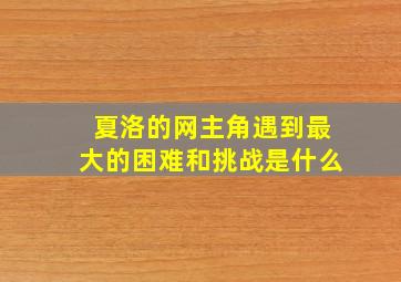 夏洛的网主角遇到最大的困难和挑战是什么