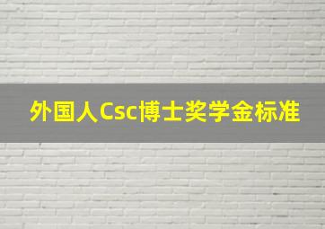 外国人Csc博士奖学金标准