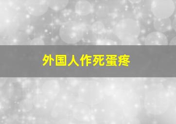 外国人作死蛋疼