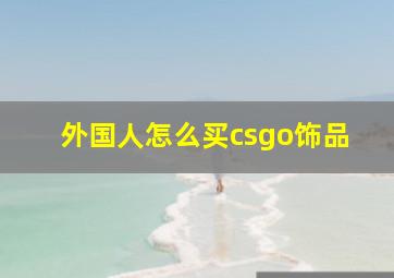 外国人怎么买csgo饰品