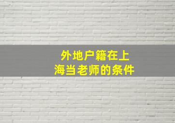 外地户籍在上海当老师的条件