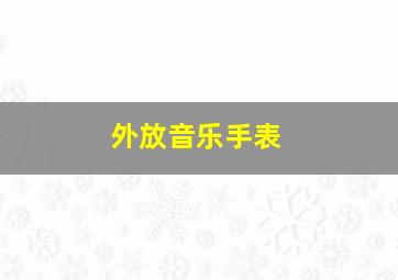 外放音乐手表