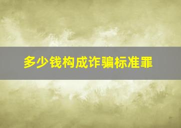 多少钱构成诈骗标准罪