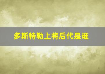 多斯特勒上将后代是谁