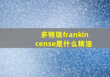 多特瑞frankincense是什么精油