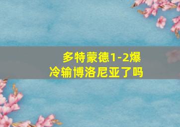 多特蒙德1-2爆冷输博洛尼亚了吗