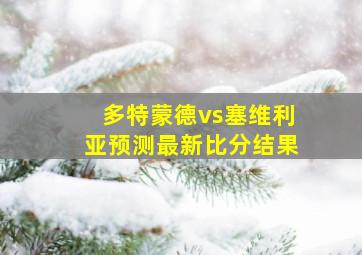 多特蒙德vs塞维利亚预测最新比分结果