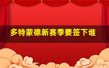 多特蒙德新赛季要签下谁