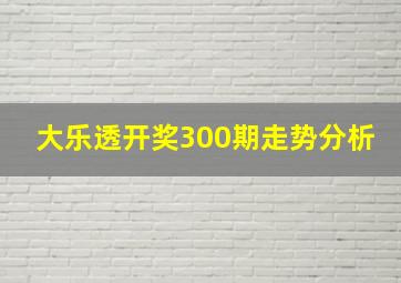 大乐透开奖300期走势分析