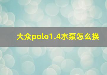 大众polo1.4水泵怎么换