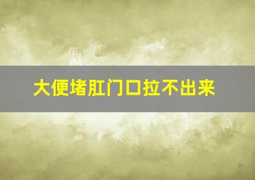 大便堵肛门口拉不出来