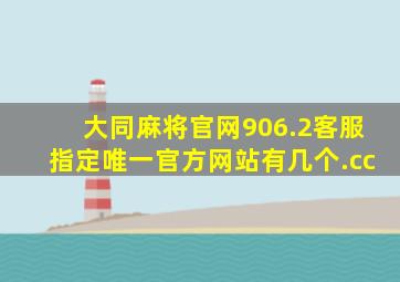 大同麻将官网906.2客服指定唯一官方网站有几个.cc