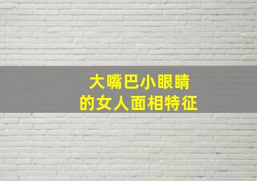 大嘴巴小眼睛的女人面相特征