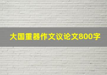 大国重器作文议论文800字