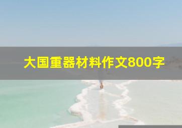 大国重器材料作文800字