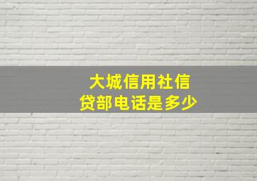 大城信用社信贷部电话是多少