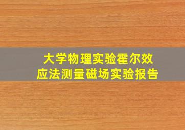 大学物理实验霍尔效应法测量磁场实验报告