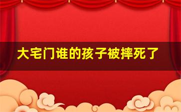 大宅门谁的孩子被摔死了