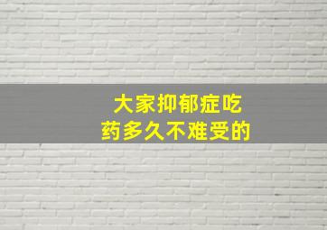 大家抑郁症吃药多久不难受的