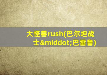 大怪兽rush(巴尔坦战士·巴雷鲁)