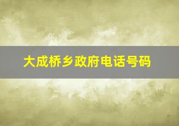 大成桥乡政府电话号码