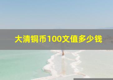 大清铜币100文值多少钱