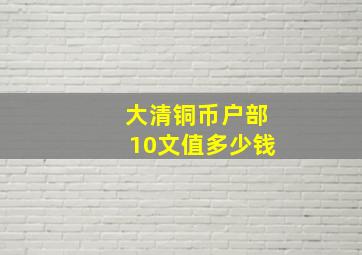 大清铜币户部10文值多少钱