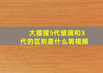 大猩猩5代玻璃和3代的区别是什么呢视频