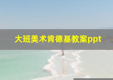 大班美术肯德基教案ppt