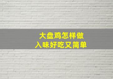 大盘鸡怎样做入味好吃又简单