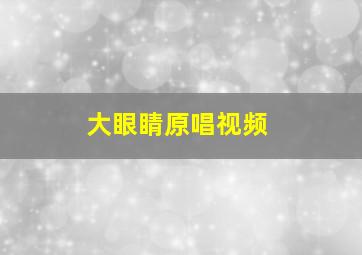 大眼睛原唱视频