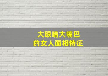 大眼睛大嘴巴的女人面相特征