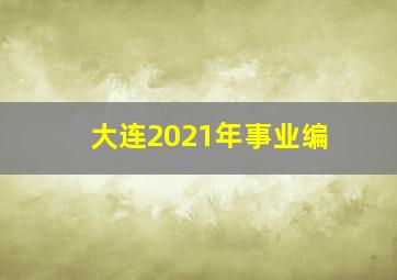 大连2021年事业编