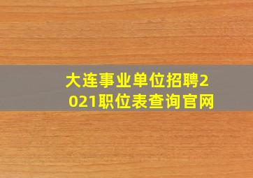 大连事业单位招聘2021职位表查询官网