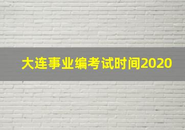 大连事业编考试时间2020