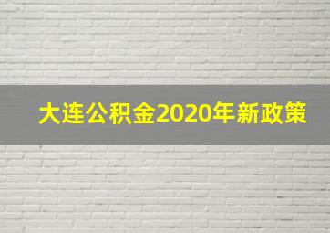 大连公积金2020年新政策