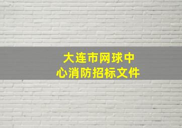 大连市网球中心消防招标文件