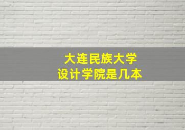 大连民族大学设计学院是几本