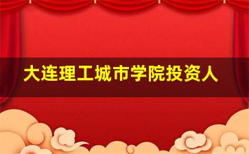 大连理工城市学院投资人