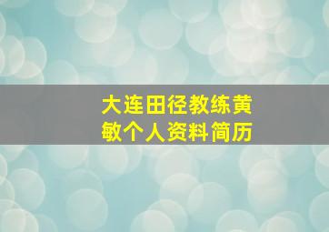 大连田径教练黄敏个人资料简历