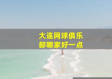 大连网球俱乐部哪家好一点