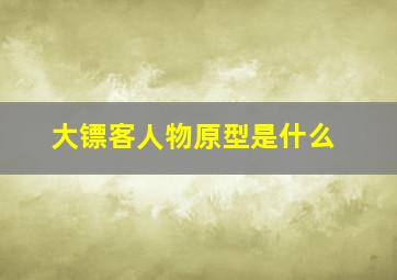 大镖客人物原型是什么