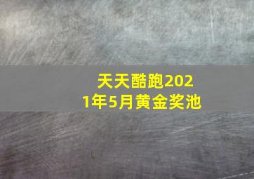 天天酷跑2021年5月黄金奖池