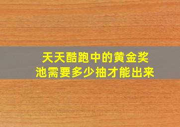 天天酷跑中的黄金奖池需要多少抽才能出来