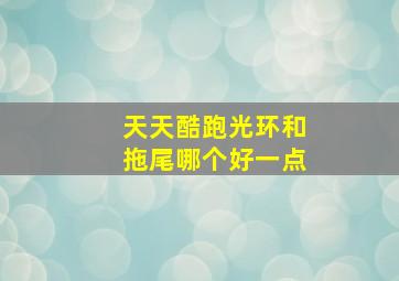 天天酷跑光环和拖尾哪个好一点