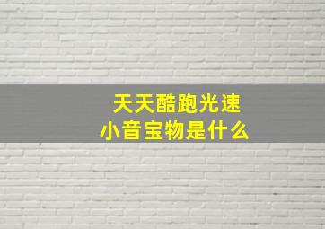 天天酷跑光速小音宝物是什么