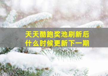 天天酷跑奖池刷新后什么时候更新下一期