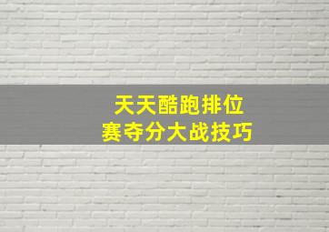 天天酷跑排位赛夺分大战技巧